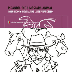 PIRANDELLO E A MÁSCARA ANIMAL - INCLUINDO 16 NOVELAS DE LUIGI PIRANDELLO