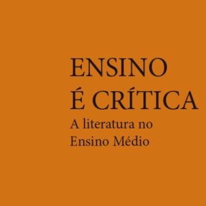 ENSINO É CRÍTICA - A LITERATURA NO ENSINO MÉDIO