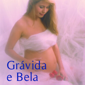 GRAVIDA E BELA - A ALEGRIA DE SER MÃE