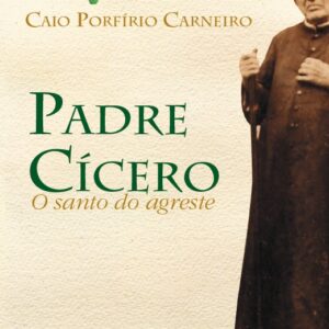 PADRE CÍCERO - O SANTO DO AGRESTE